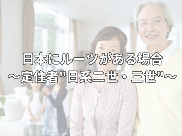 日本にルーツがある場合の在留資格 ~定住者”日系二世・日系三世”~